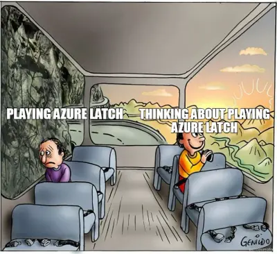 PLAYING AZURE LATCH - THINKING ABOUT PLAYING
AZURE LATCH meme