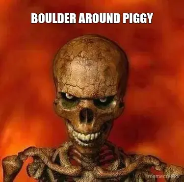 BOULDER AROUND PIGGY meme