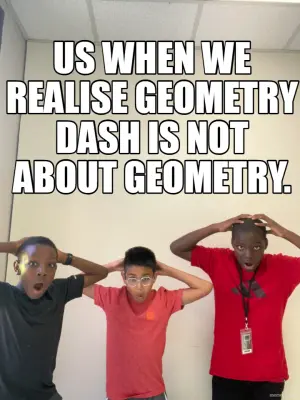 Us when we realise Geometry Dash is not about geometry. Meme Generator ...