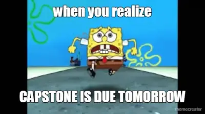 when you realize - CAPSTONE IS DUE TOMORROW - ... meme