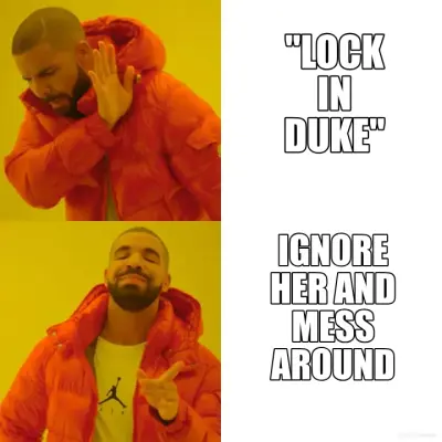 "LOCK IN DUKE" - IGNORE HER AND MESS AROUND