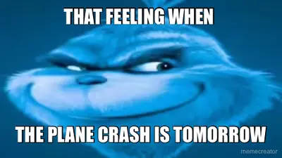 THAT FEELING WHEN  - THE PLANE CRASH IS TOMORROW meme