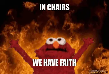 IN CHAIRS - WE HAVE FAITH meme