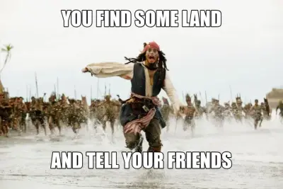 YOU FIND SOME LAND - AND TELL YOUR FRIENDS meme
