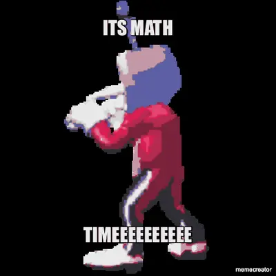 ITS MATH - TIMEEEEEEEEEE meme