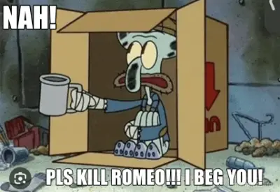 PLS KILL ROMEO!!! I BEG YOU! - NAH! meme