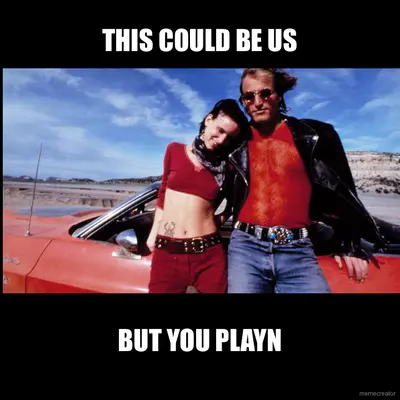 THIS COULD BE US - BUT YOU PLAYN meme