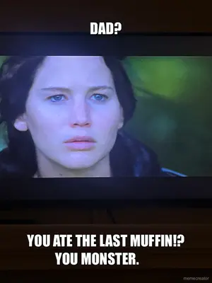 DAD? - YOU ATE THE LAST MUFFIN!? - YOU MONSTER. meme