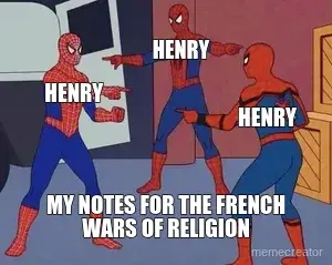 HENRY - HENRY - HENRY - MY NOTES FOR THE FRENCH WARS OF RELIGION meme