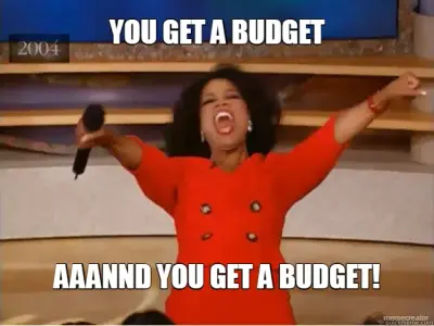 YOU GET A BUDGET - AAANND YOU GET A BUDGET! meme
