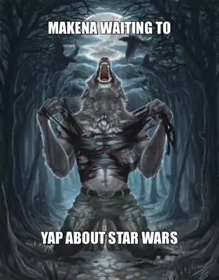 MAKENA WAITING TO - YAP ABOUT STAR WARS meme