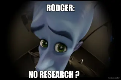 RODGER: - NO RESEARCH ? meme