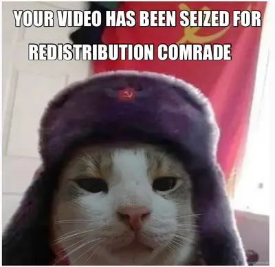 YOUR VIDEO HAS BEEN SEIZED FOR  - REDISTRIBUTION COMRADE meme