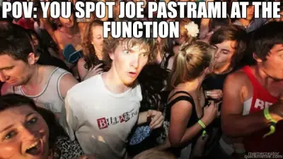 POV: YOU SPOT JOE PASTRAMI AT THE FUNCTION meme