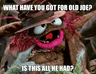 IS THIS ALL HE HAD? - WHAT HAVE YOU GOT FOR OLD JOE? meme