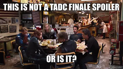 THIS IS NOT A TADC FINALE SPOILER - OR IS IT? meme