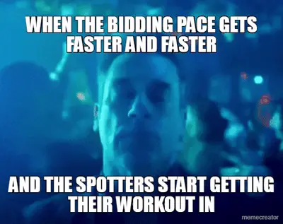 WHEN THE BIDDING PACE GETS FASTER AND FASTER - AND THE SPOTTERS START GETTING THEIR WORKOUT IN meme