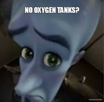 NO OXYGEN TANKS? meme