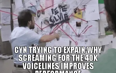 CYN TRYING TO EXPAIN WHY SCREAMING FOR THE 40K VOICELINES IMPROVES PERFORMANCE meme