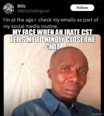 MY FACE WHEN AN IRATE CST TELLS ME TO KINDLY CLOSE THE CHAT meme