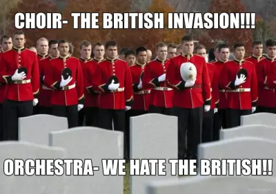 - CHOIR- THE BRITISH INVASION!!!  - ORCHESTRA- WE HATE THE BRITISH!! meme