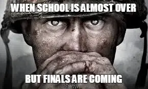 WHEN SCHOOL IS ALMOST OVER — BUT FINALS ARE COMING meme