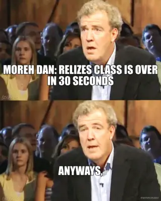 MOREH DAN: RELIZES CLASS IS OVER IN 30 SECONDS - ANYWAYS, meme
