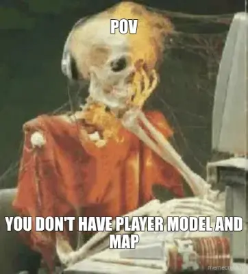 POV - YOU DON'T HAVE PLAYER MODEL AND MAP meme