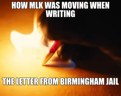 HOW MLK WAS MOVING WHEN WRITING - THE LETTER FROM BIRMINGHAM JAIL meme