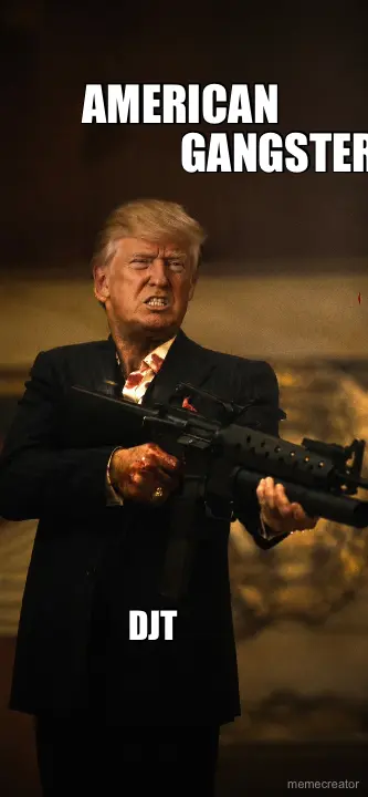 AMERICAN GANGSTER 🇺🇸🇺🇸
 - DJT meme
