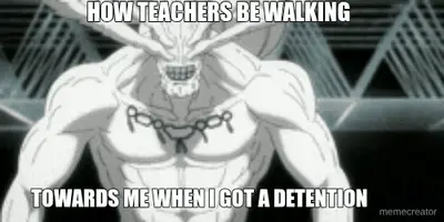 HOW TEACHERS BE WALKING -  TOWARDS ME WHEN I GOT A DETENTION meme