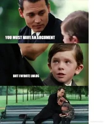 YOU MUST HAVE AN ARGUMENT - BUT I WROTE LOADS meme