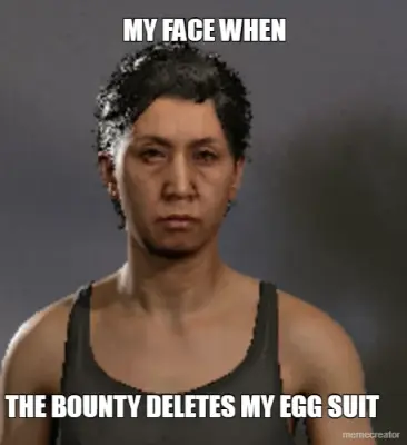 MY FACE WHEN - THE BOUNTY DELETES MY EGG SUIT meme