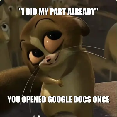"I DID MY PART ALREADY" - YOU OPENED GOOGLE DOCS ONCE meme