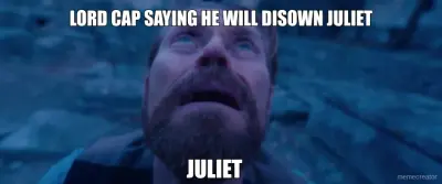 LORD CAP SAYING HE WILL DISOWN JULIET - JULIET
