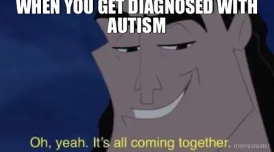 WHEN YOU GET DIAGNOSED WITH AUTISM meme