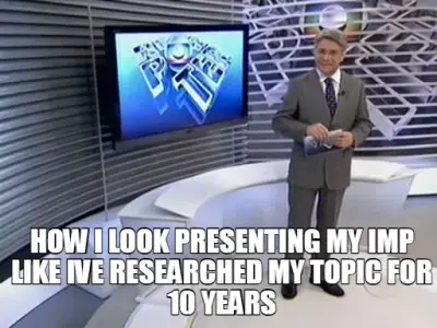 HOW I LOOK PRESENTING MY IMP LIKE IVE RESEARCHED MY TOPIC FOR 10 YEARS - meme