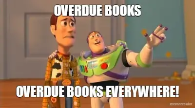 OVERDUE BOOKS - OVERDUE BOOKS EVERYWHERE! meme