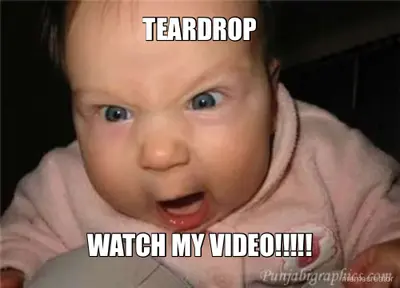TEARDROP - WATCH MY VIDEO!!!!! meme