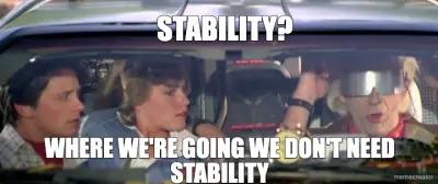 STABILITY? - WHERE WE'RE GOING WE DON'T NEED STABILITY meme