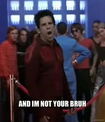 AND IM NOT YOUR BRUH meme