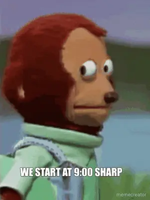 WE START AT 9:00 SHARP meme