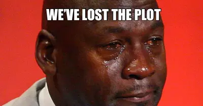 WE’VE LOST THE PLOT meme