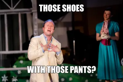 THOSE SHOES - WITH THOSE PANTS? meme