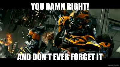 YOU DAMN RIGHT! - AND DON'T EVER FORGET IT meme