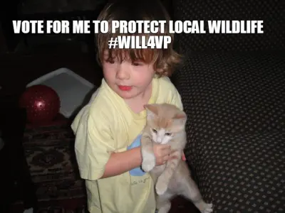 VOTE FOR ME TO PROTECT LOCAL WILDLIFE 
#WILL4VP meme