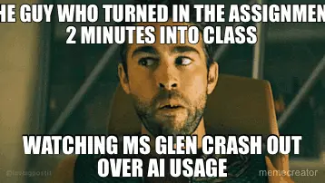 THE GUY WHO TURNED IN THE ASSIGNMENT 2 MINUTES INTO CLASS - WATCHING MS GLEN CRASH OUT OVER AI USAGE meme