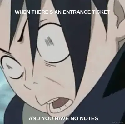 WHEN THERE'S AN ENTRANCE TICKET - AND YOU HAVE NO NOTES meme