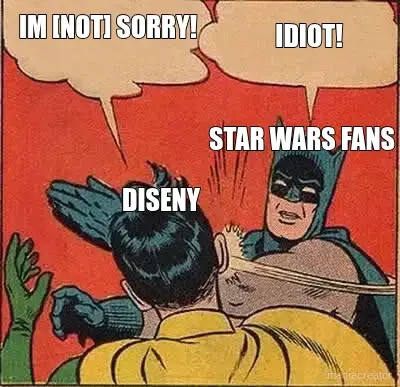 IDIOT! - IM [NOT] SORRY! - DISENY - STAR WARS FANS meme