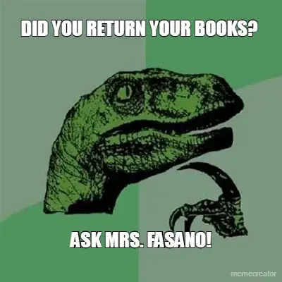 DID YOU RETURN YOUR BOOKS?  - ASK MRS. FASANO! meme
